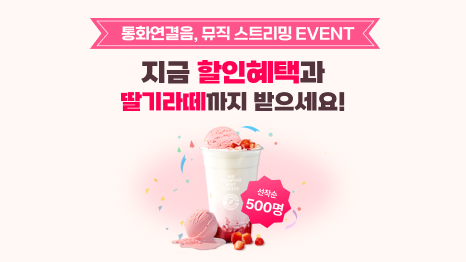  통화연결음, 뮤직 스트리밍 EVENT 지금 할인혜택과 딸기라떼까지 받으세요! 선착순 500명